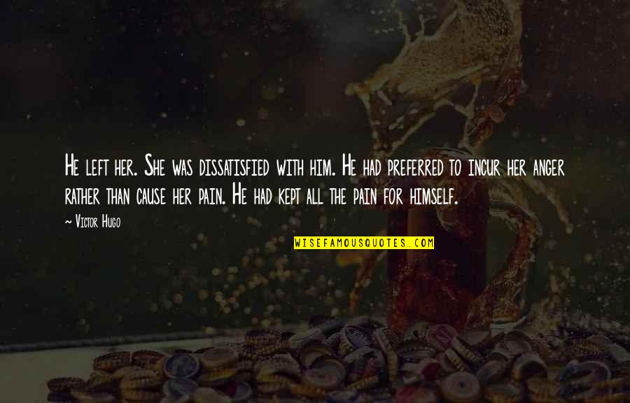 Preferred Quotes By Victor Hugo: He left her. She was dissatisfied with him.