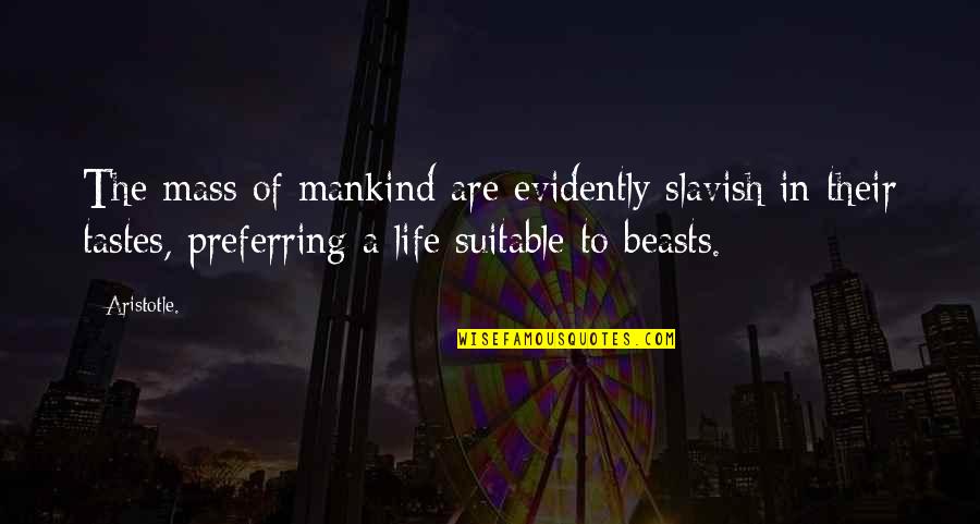 Preferring Quotes By Aristotle.: The mass of mankind are evidently slavish in