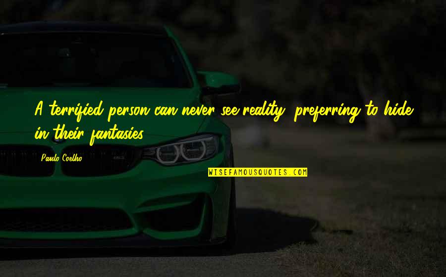 Preferring Quotes By Paulo Coelho: A terrified person can never see reality, preferring