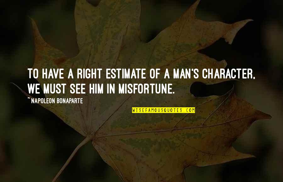 Preferring To Be Alone Quotes By Napoleon Bonaparte: To have a right estimate of a man's
