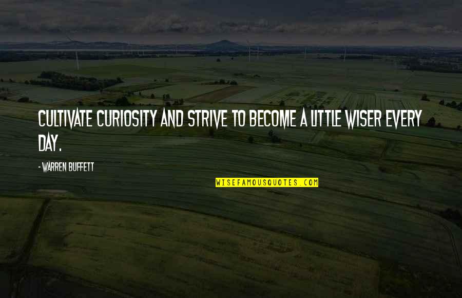 Prefers Charges Quotes By Warren Buffett: Cultivate curiosity and strive to become a little Prefers Charges Quotes By Warren Buffett: Cultivate curiosity and strive to become a little