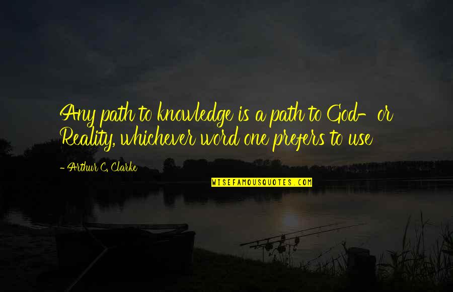 Prefers Quotes By Arthur C. Clarke: Any path to knowledge is a path to