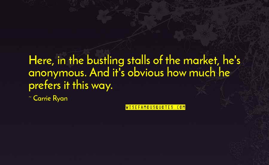 Prefers Quotes By Carrie Ryan: Here, in the bustling stalls of the market,