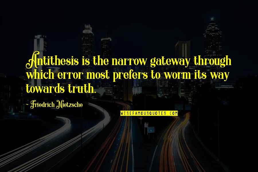 Prefers Quotes By Friedrich Nietzsche: Antithesis is the narrow gateway through which error
