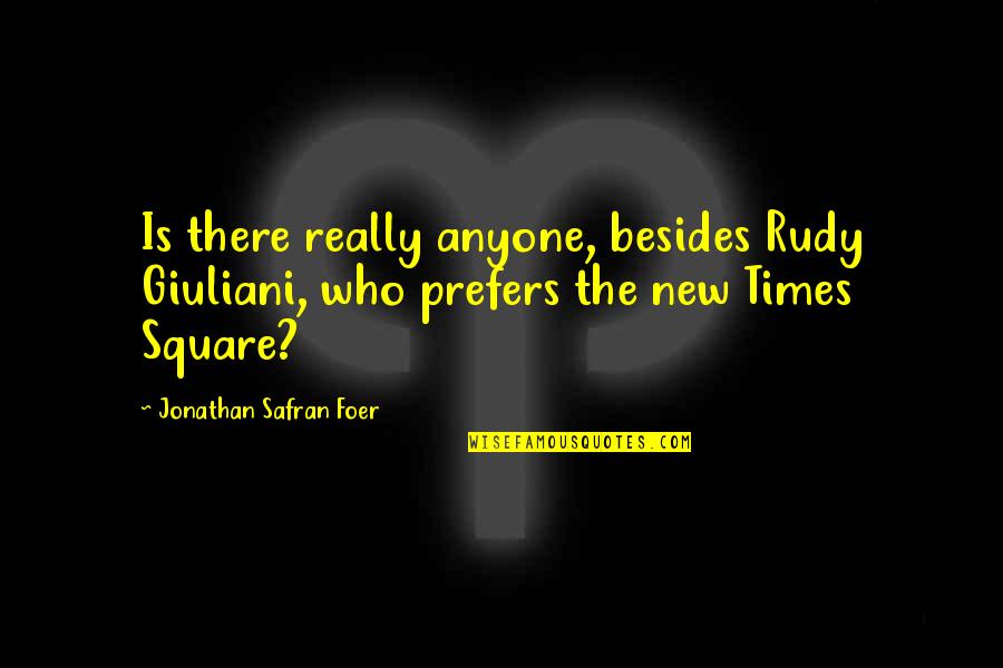 Prefers Quotes By Jonathan Safran Foer: Is there really anyone, besides Rudy Giuliani, who