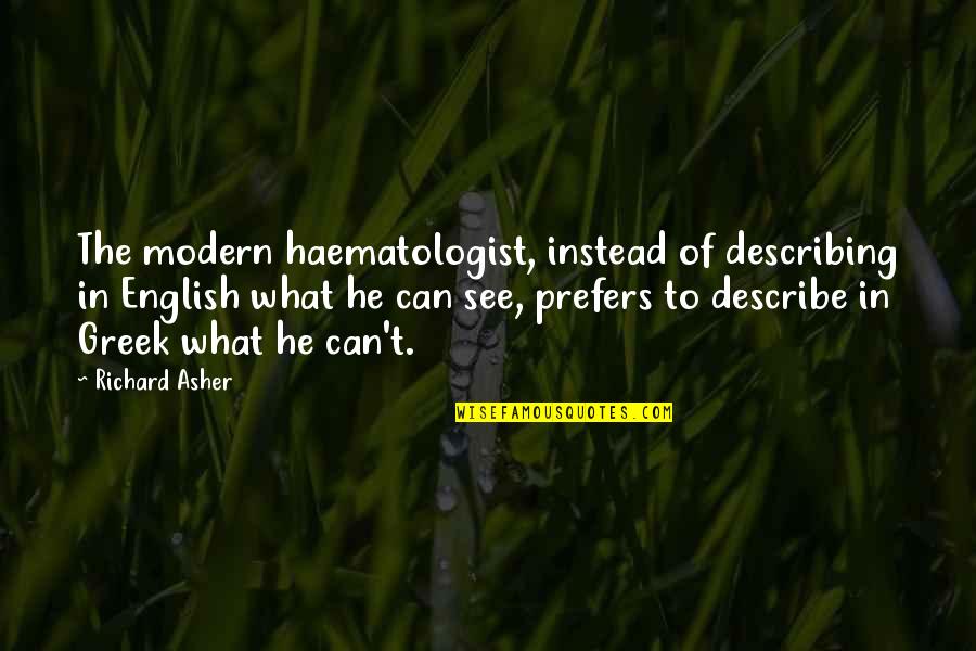 Prefers Quotes By Richard Asher: The modern haematologist, instead of describing in English