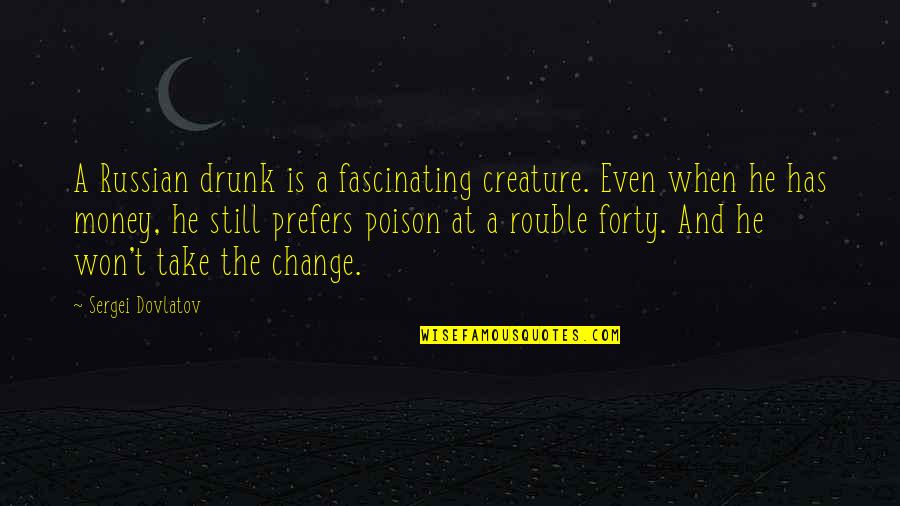 Prefers Quotes By Sergei Dovlatov: A Russian drunk is a fascinating creature. Even