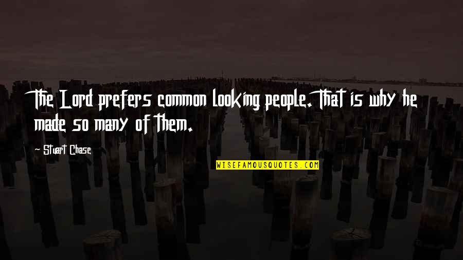 Prefers Quotes By Stuart Chase: The Lord prefers common looking people. That is