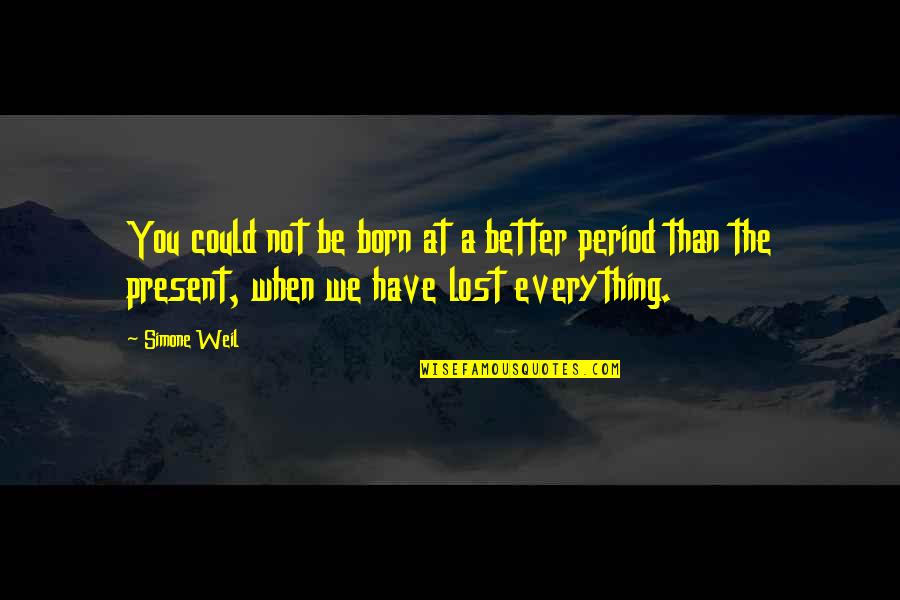 Prefiere En Quotes By Simone Weil: You could not be born at a better