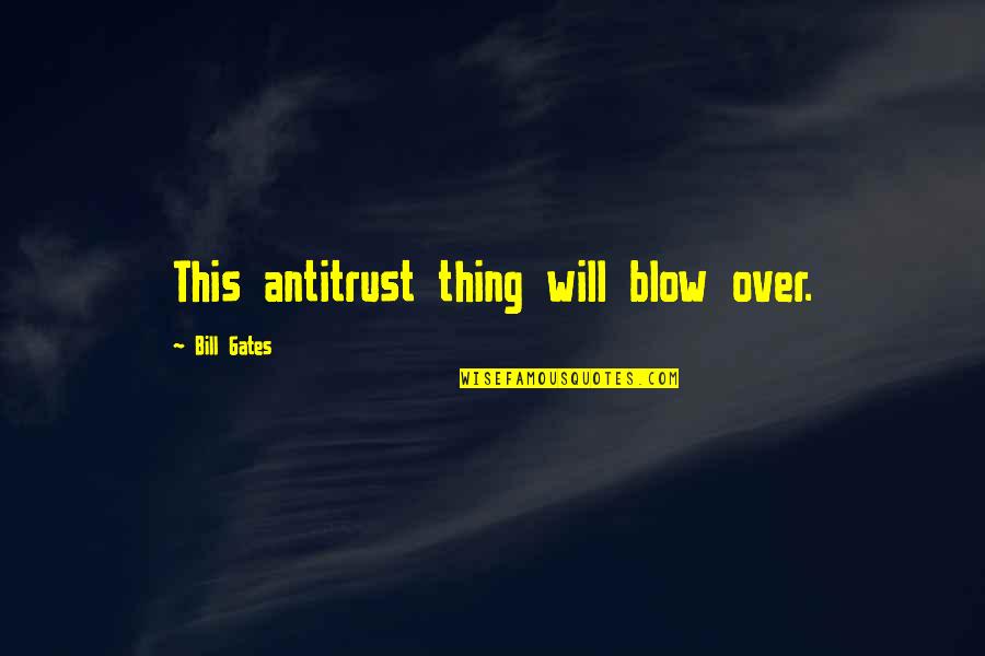 Prefieren Ir Quotes By Bill Gates: This antitrust thing will blow over. Prefieren Ir Quotes By Bill Gates: This antitrust thing will blow over.