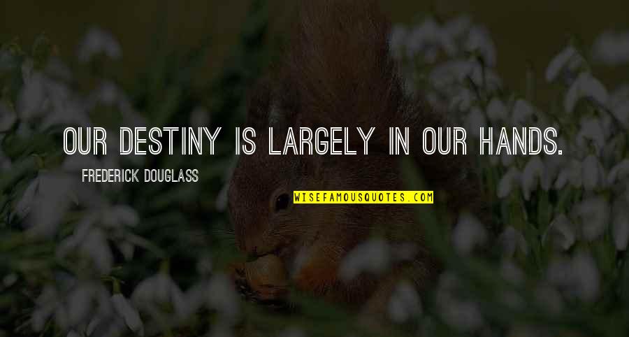 Prefieres El Quotes By Frederick Douglass: Our destiny is largely in our hands. Prefieres El Quotes By Frederick Douglass: Our destiny is largely in our hands.