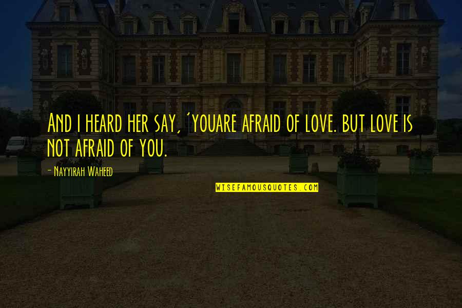 Prefieres El Quotes By Nayyirah Waheed: And i heard her say, 'youare afraid of