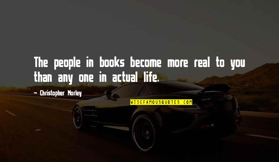 Prefiguration Synonyms Quotes By Christopher Morley: The people in books become more real to