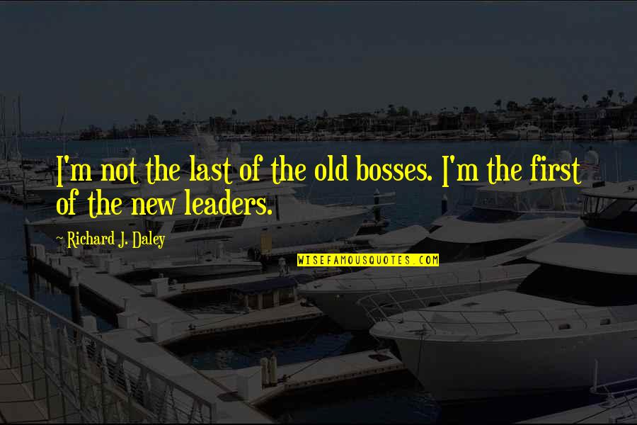 Prefiguration Synonyms Quotes By Richard J. Daley: I'm not the last of the old bosses.