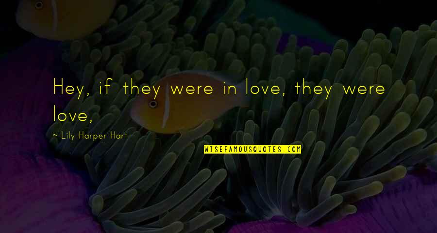Prefigure Quotes By Lily Harper Hart: Hey, if they were in love, they were