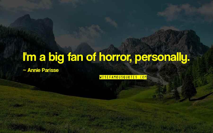 Prefigurement Quotes By Annie Parisse: I'm a big fan of horror, personally.