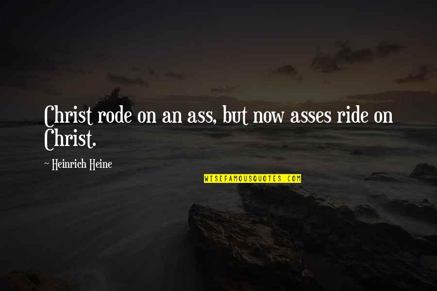 Prefiro Evitar Quotes By Heinrich Heine: Christ rode on an ass, but now asses Prefiro Evitar Quotes By Heinrich Heine: Christ rode on an ass, but now asses