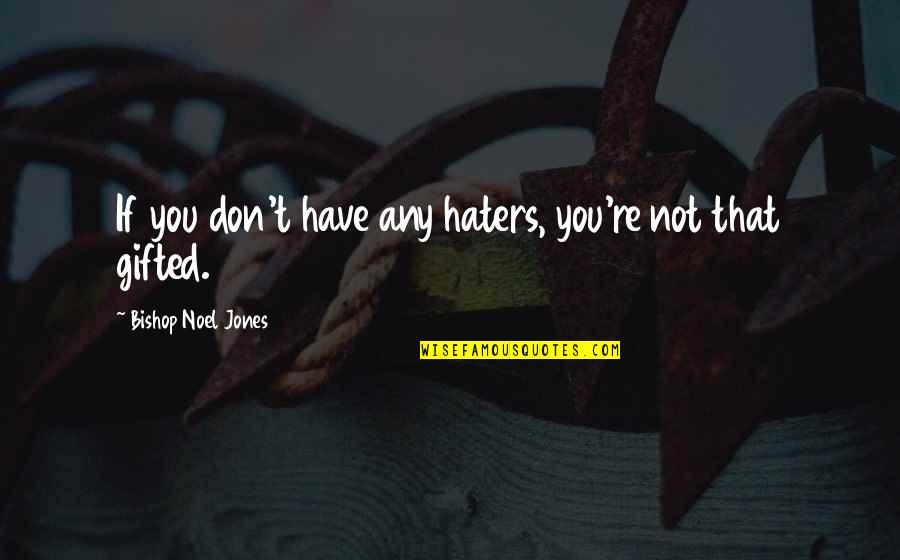 Prefixed Quotes By Bishop Noel Jones: If you don't have any haters, you're not