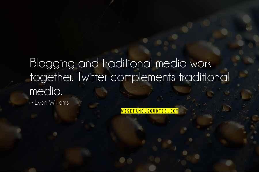 Prefixed Quotes By Evan Williams: Blogging and traditional media work together. Twitter complements
