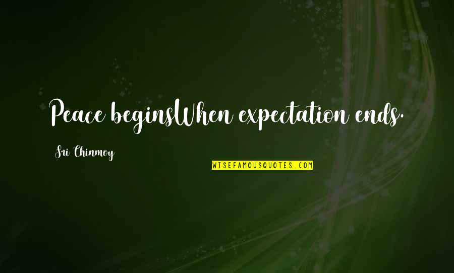 Prefixed Quotes By Sri Chinmoy: Peace beginsWhen expectation ends.