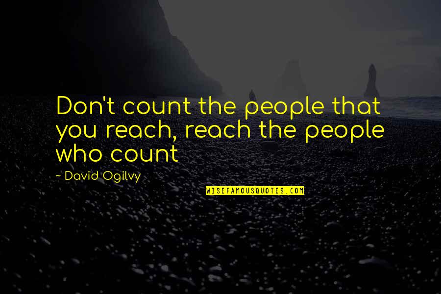 Prefontaine Gift Quote Quotes By David Ogilvy: Don't count the people that you reach, reach