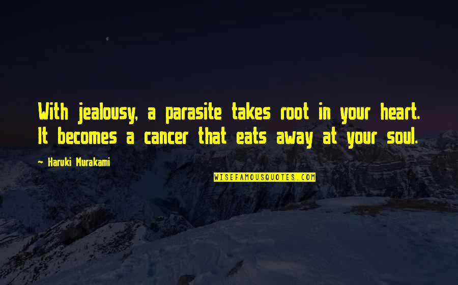 Preforming Quotes By Haruki Murakami: With jealousy, a parasite takes root in your