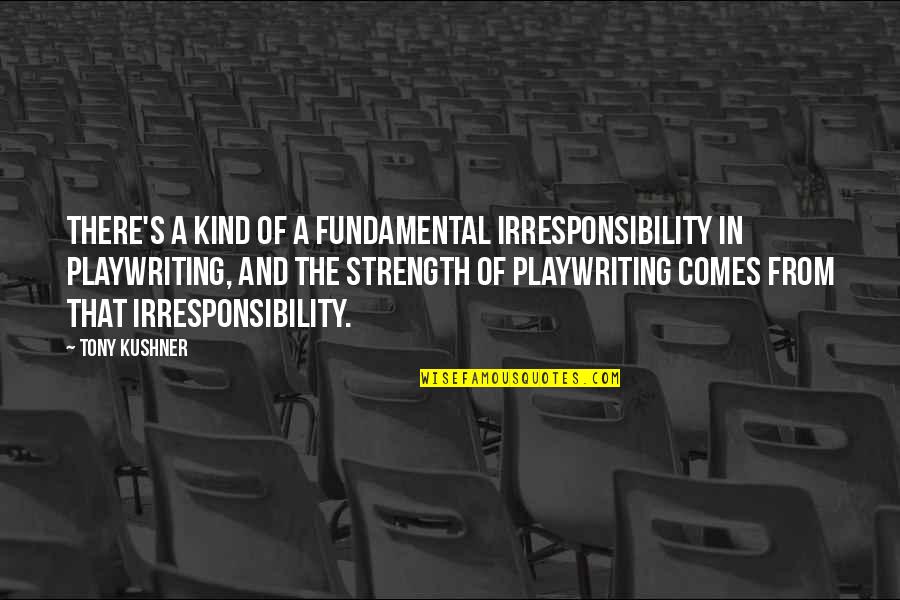 Preforming Quotes By Tony Kushner: There's a kind of a fundamental irresponsibility in Preforming Quotes By Tony Kushner: There's a kind of a fundamental irresponsibility in