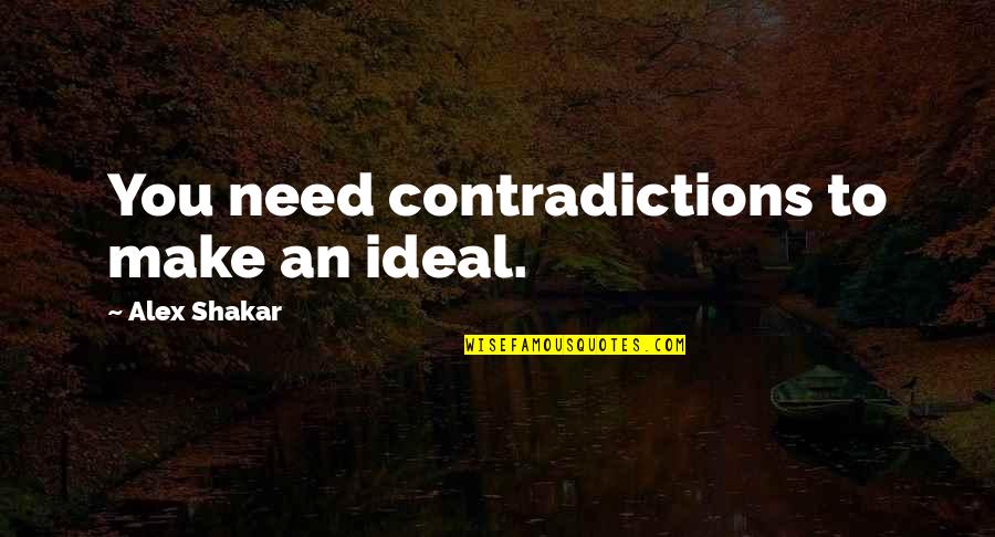 Prefrontal Area Quotes By Alex Shakar: You need contradictions to make an ideal.