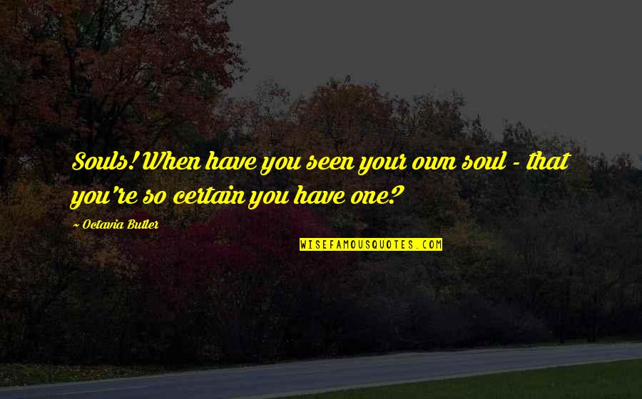 Prefrontal Dementia Quotes By Octavia Butler: Souls! When have you seen your own soul