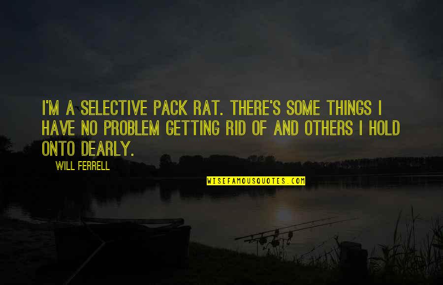 Prefuneral Quotes By Will Ferrell: I'm a selective pack rat. There's some things