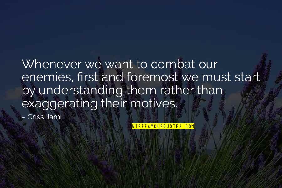 Pregain Quotes By Criss Jami: Whenever we want to combat our enemies, first