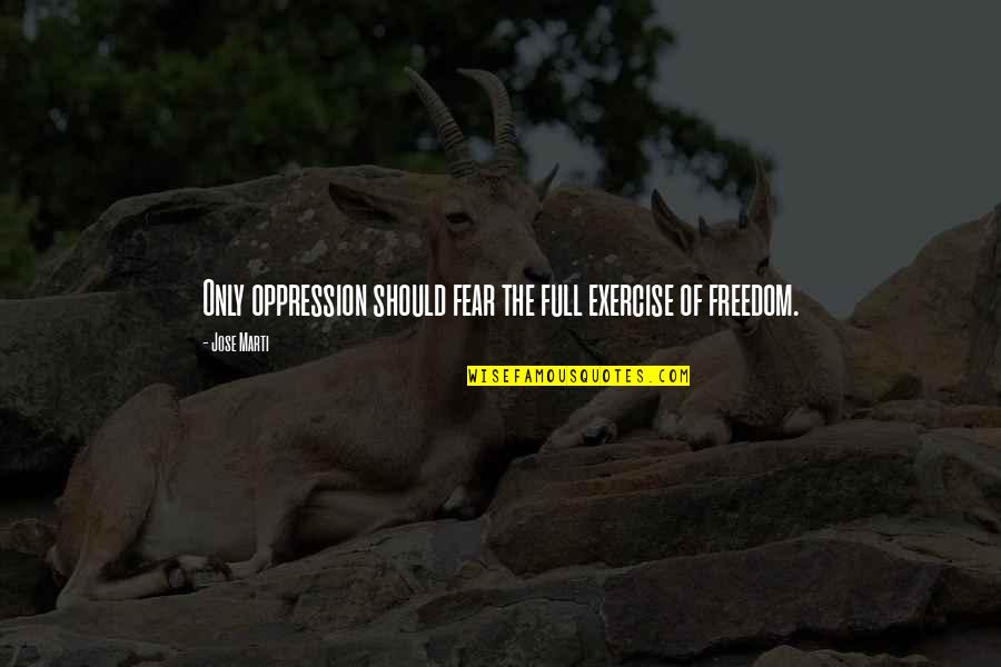 Pregame Football Quotes By Jose Marti: Only oppression should fear the full exercise of