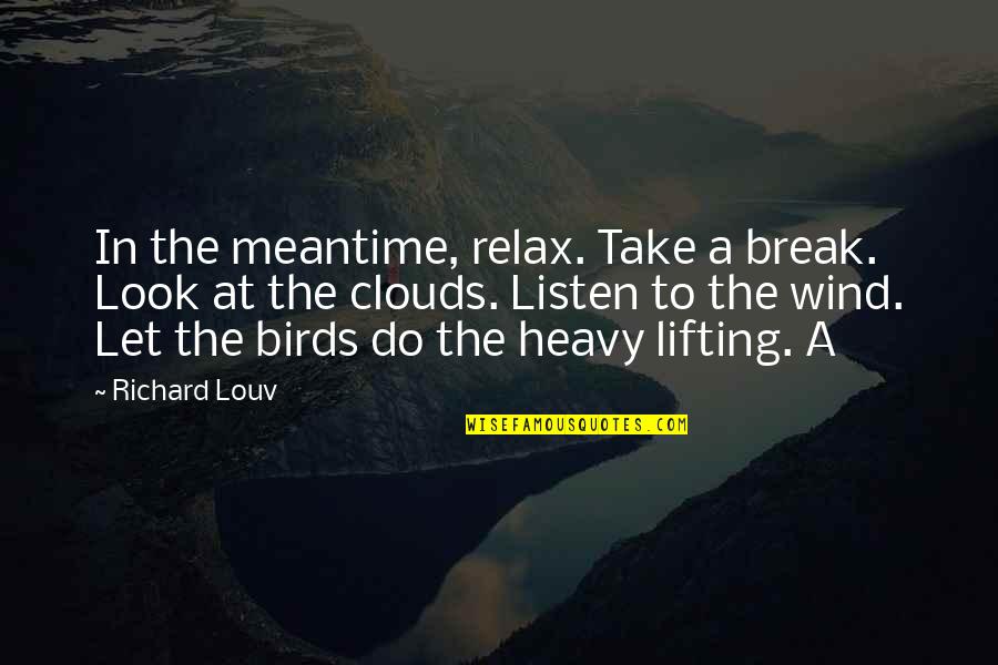 Pregando Amor Quotes By Richard Louv: In the meantime, relax. Take a break. Look