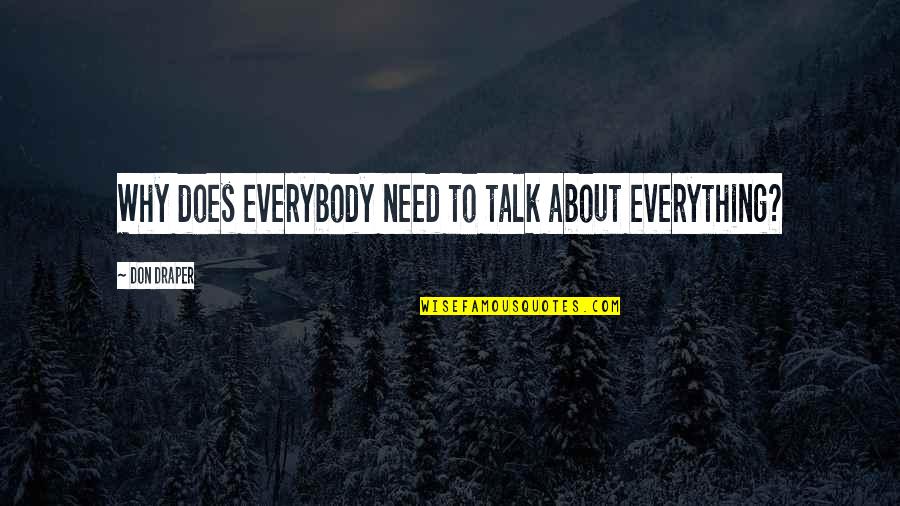 Pregardien Father Quotes By Don Draper: Why does everybody need to talk about everything? Pregardien Father Quotes By Don Draper: Why does everybody need to talk about everything?