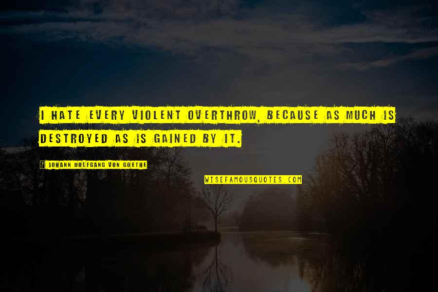 Pregardien Father Quotes By Johann Wolfgang Von Goethe: I hate every violent overthrow, because as much Pregardien Father Quotes By Johann Wolfgang Von Goethe: I hate every violent overthrow, because as much