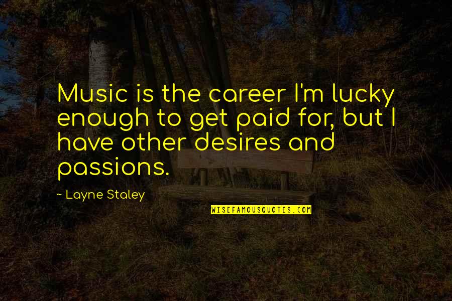 Pregardien Father Quotes By Layne Staley: Music is the career I'm lucky enough to Pregardien Father Quotes By Layne Staley: Music is the career I'm lucky enough to