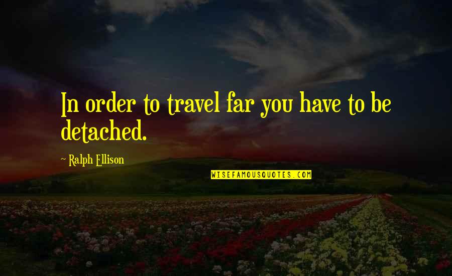 Pregardien Father Quotes By Ralph Ellison: In order to travel far you have to Pregardien Father Quotes By Ralph Ellison: In order to travel far you have to
