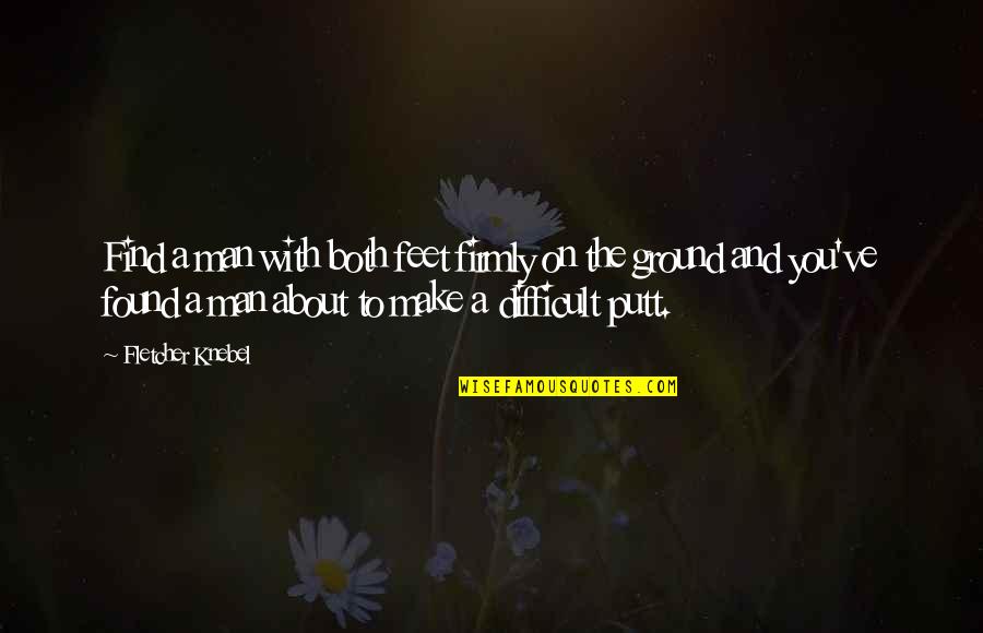 Pregare Il Quotes By Fletcher Knebel: Find a man with both feet firmly on Pregare Il Quotes By Fletcher Knebel: Find a man with both feet firmly on