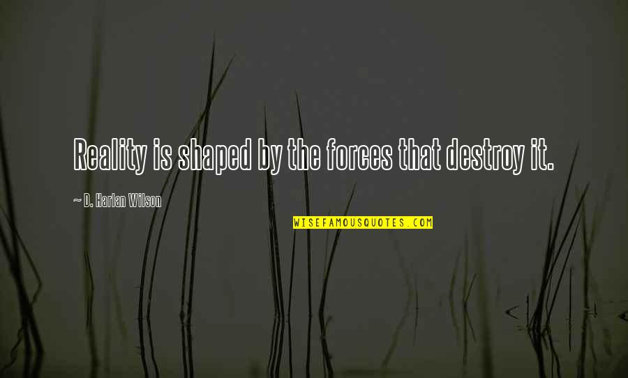 Pregel Canada Quotes By D. Harlan Wilson: Reality is shaped by the forces that destroy