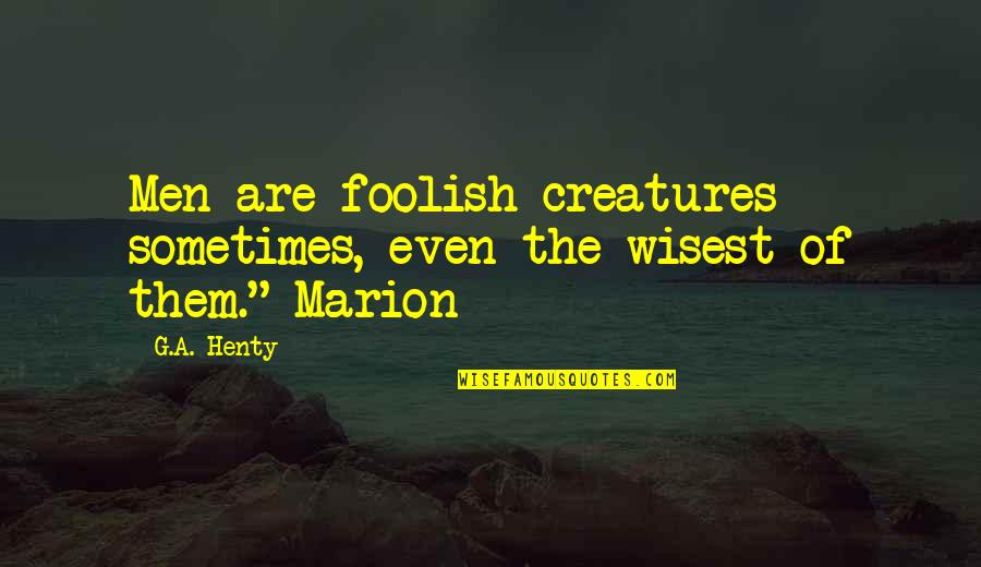 Pregel Usa Quotes By G.A. Henty: Men are foolish creatures sometimes, even the wisest
