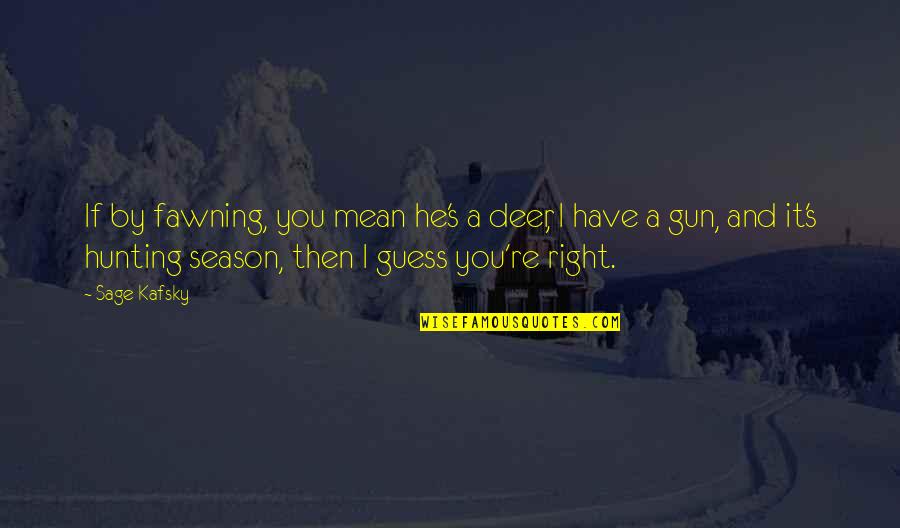 Pregel Usa Quotes By Sage Kafsky: If by fawning, you mean he's a deer,
