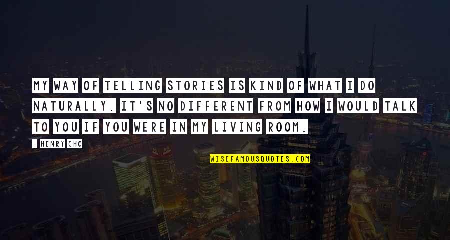 Preggers Fishnets Quotes By Henry Cho: My way of telling stories is kind of Preggers Fishnets Quotes By Henry Cho: My way of telling stories is kind of