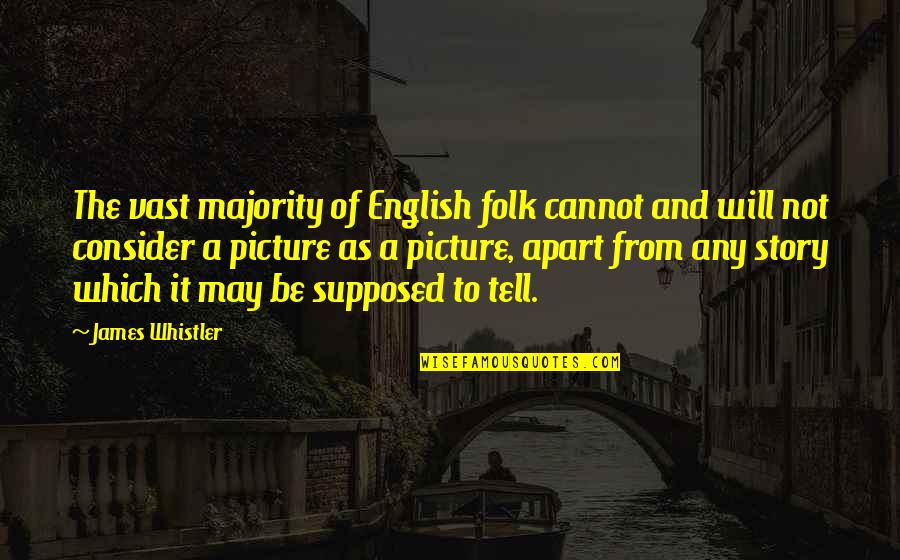 Pregio Strange Quotes By James Whistler: The vast majority of English folk cannot and