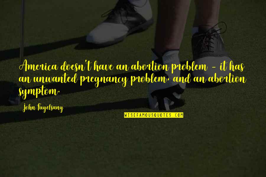 Pregnancy Abortion Quotes By John Fugelsang: America doesn't have an abortion problem - it