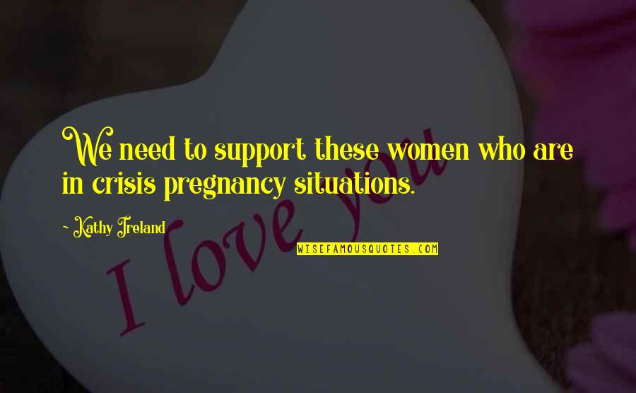 Pregnancy Abortion Quotes By Kathy Ireland: We need to support these women who are