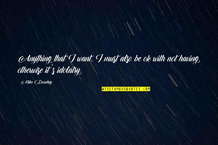 Pregnancy And Being Alone Quotes By Mike Donehey: Anything that I want, I must also be