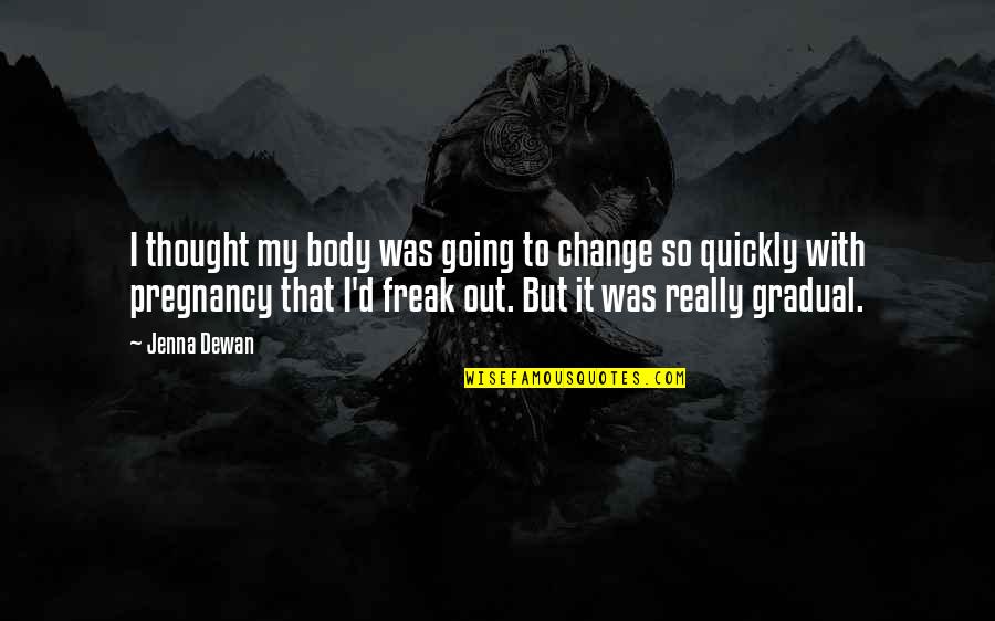 Pregnancy And Change Quotes By Jenna Dewan: I thought my body was going to change Pregnancy And Change Quotes By Jenna Dewan: I thought my body was going to change