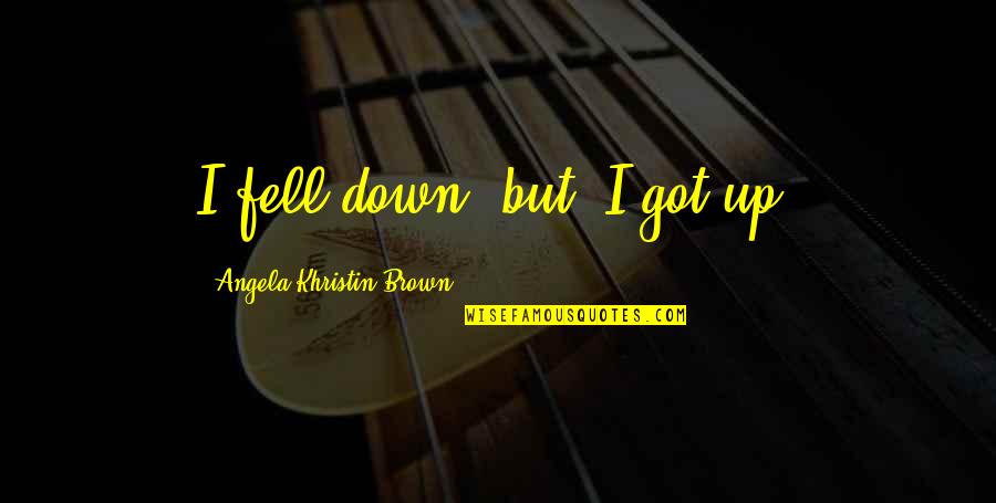 Pregnancy And Love Quotes By Angela Khristin Brown: I fell down; but, I got up.