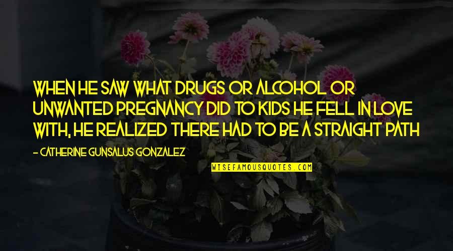 Pregnancy And Love Quotes By Catherine Gunsalus Gonzalez: When he saw what drugs or alcohol or