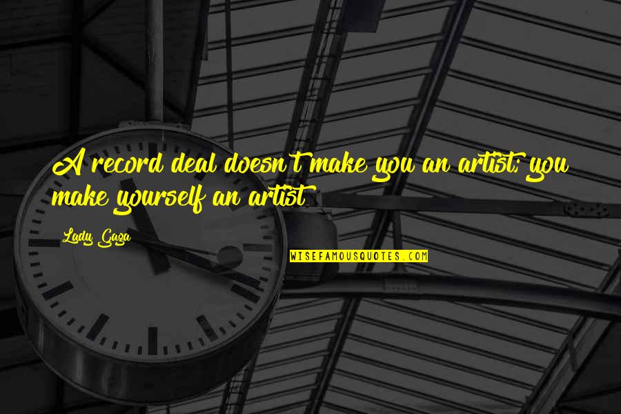 Pregnancy Countdown Quotes By Lady Gaga: A record deal doesn't make you an artist;